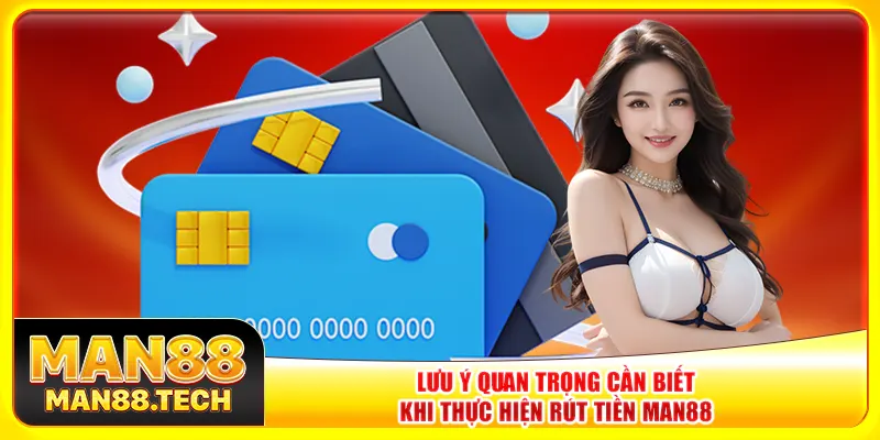 Lưu ý quan trọng cần biết khi thực hiện rút tiền Man88 Lưu ý quan trọng cần biết khi thực hiện rút tiền Man88
