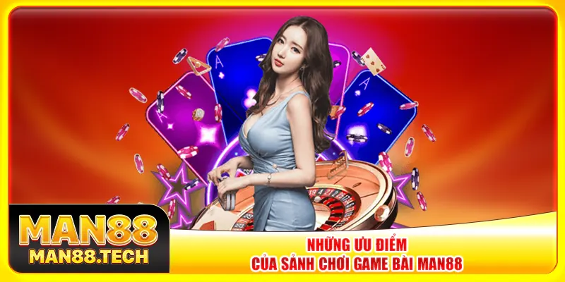Những ưu điểm của sảnh chơi game bài Man88 Những ưu điểm của sảnh chơi game bài Man88