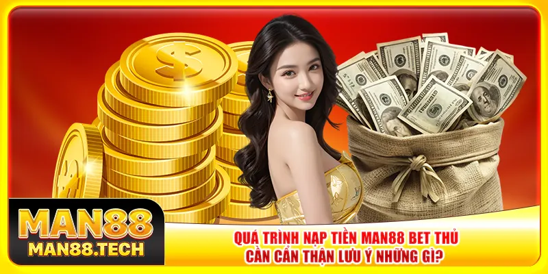 Quá trình nạp tiền Man88 bet thủ cần cẩn thận lưu ý những gì? Quá trình nạp tiền Man88 bet thủ cần cẩn thận lưu ý những gì?